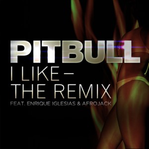 remixes: Pitbull – I Like (feat Enrique Iglesias & Afrojack)